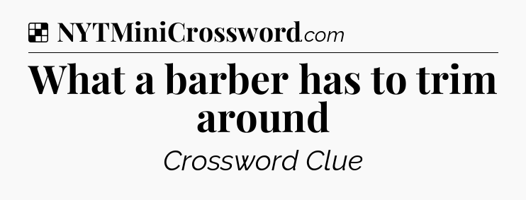 Solution: What a barber has to trim around - NYT Crossword