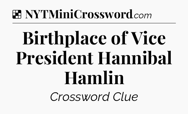 Solution: Birthplace of Vice President Hannibal Hamlin - NYT Crossword