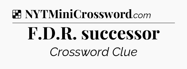 Solution: F.D.R. successor - NYT Crossword