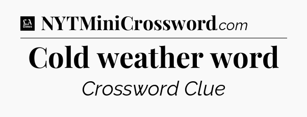 Cold weather word - LA Times Crossword