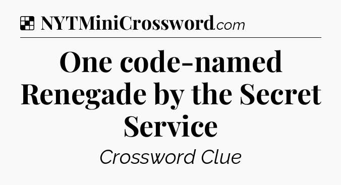 Solution: One code-named Renegade by the Secret Service - NYT Crossword