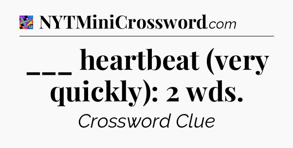 ___ heartbeat (very quickly): 2 wds Crossword Clue