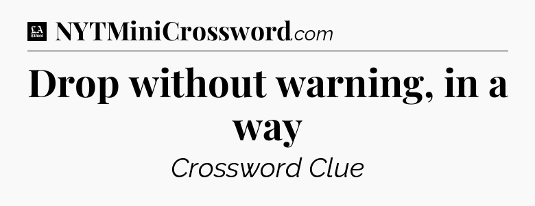 Drop without warning, in a way - LA Times Crossword