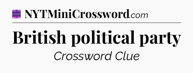 British political party - Thomas Joseph Crossword