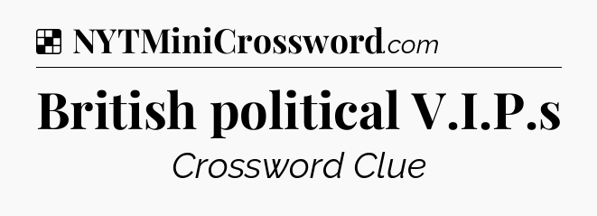 Solution: British political V.I.P.s - NYT Crossword