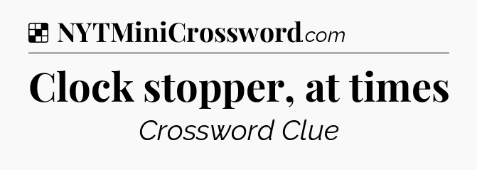 Solution: Clock stopper, at times - NYT Crossword