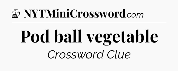 Pod ball vegetable - Daily Themed Classic Crossword