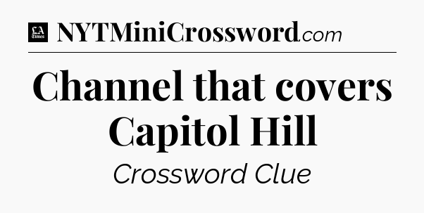 Channel that covers Capitol Hill - LA Times Crossword