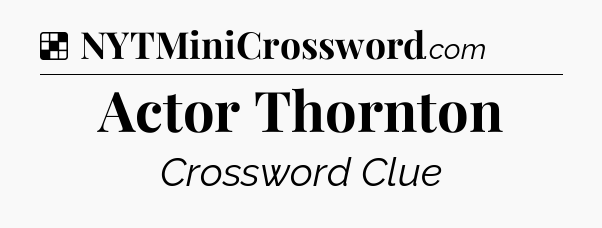Solution: Actor Thornton - NYT Crossword