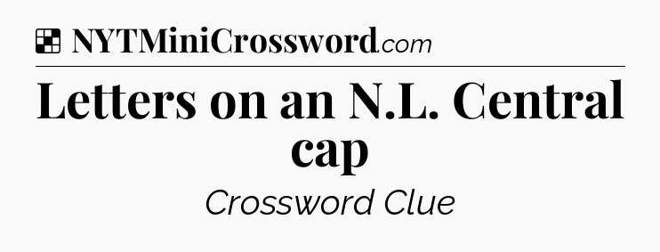 Solution: Letters on an N.L. Central cap - NYT Crossword