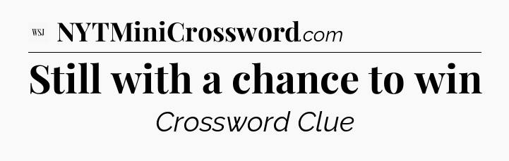 Still with a chance to win - WSJ Crossword