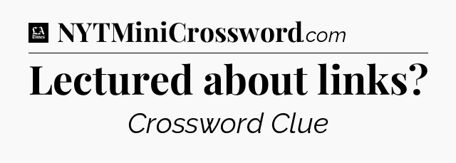 Lectured about links - LA Times Crossword