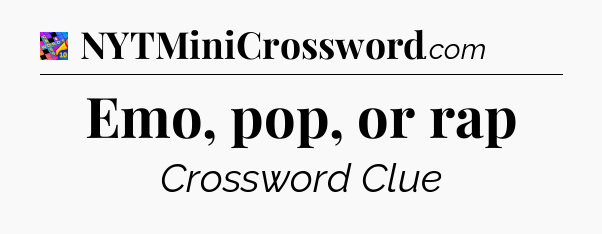 Emo, pop, or rap Crossword Clue