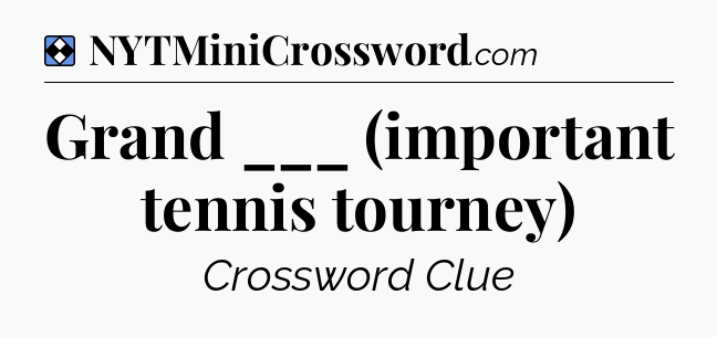 Solution: Grand ___ (important tennis tourney) - NYT Mini Crossword