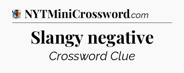 Slangy negative Crossword Clue