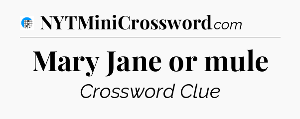 Mary Jane or mule Crossword Clue