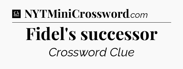 Fidel's successor - LA Times Crossword