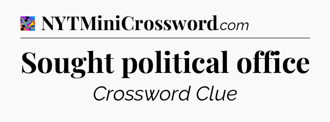 Sought political office Crossword Clue