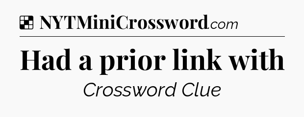Solution: Had a prior link with - NYT Crossword