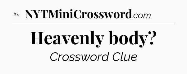 Heavenly body - WSJ Crossword