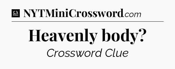 Heavenly body - LA Times Crossword