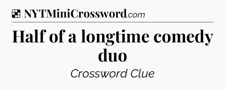 Solution: Half of a longtime comedy duo - NYT Crossword