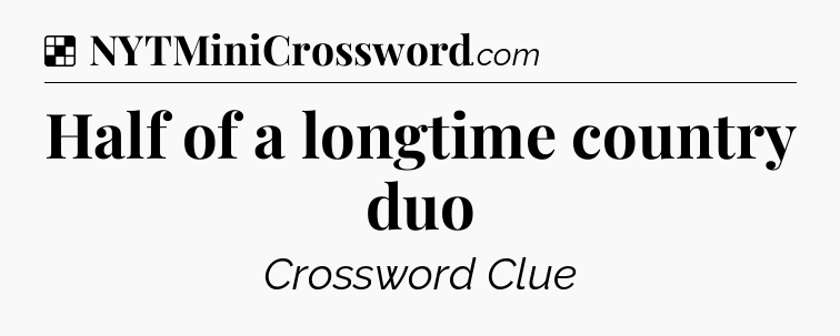 Solution: Half of a longtime country duo - NYT Crossword