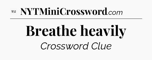Breathe heavily - WSJ Crossword