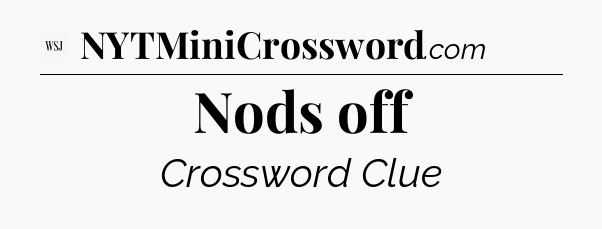 Nods off - WSJ Crossword