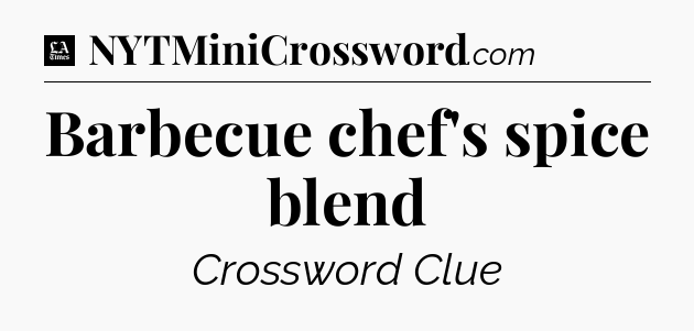 Barbecue chef's spice blend - LA Times Crossword