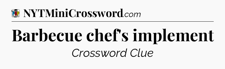 Barbecue chef's implement Crossword Clue