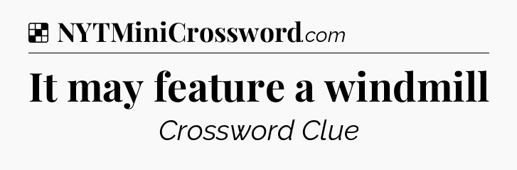 Solution: It may feature a windmill - NYT Crossword