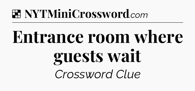 Solution: Entrance room where guests wait - NYT Crossword