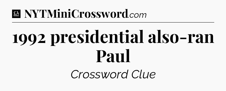 1992 presidential also-ran Paul - LA Times Crossword