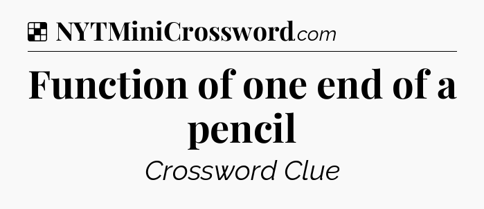 Solution: Function of one end of a pencil - NYT Crossword