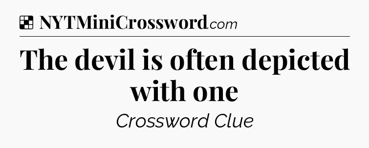 Solution: The devil is often depicted with one - NYT Crossword