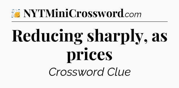 Reducing sharply, as prices - 7 Little Words