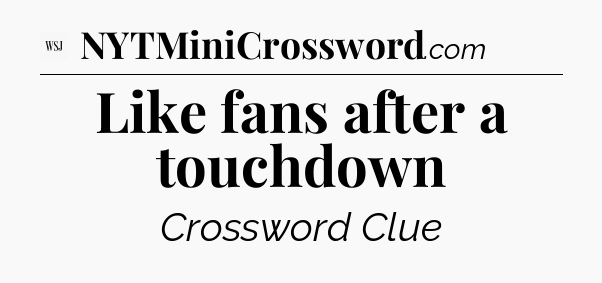 Like fans after a touchdown - WSJ Crossword