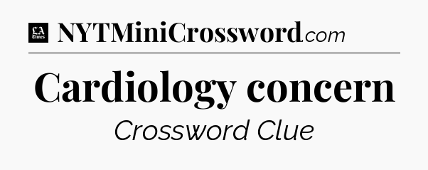 Cardiology concern - LA Times Crossword