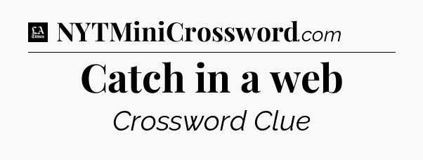 Catch in a web - LA Times Crossword