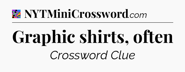 Graphic shirts, often Crossword Clue