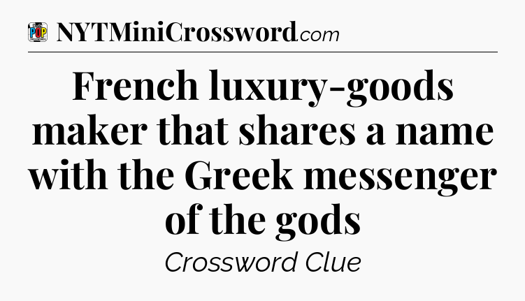 French luxury-goods maker that shares a name with the Greek messenger of the gods Crossword Clue