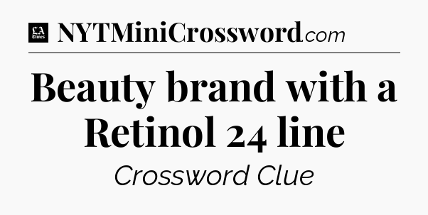 Beauty brand with a Retinol 24 line - LA Times Crossword