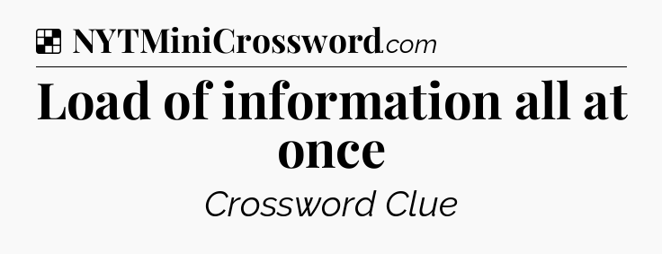 Solution: Load of information all at once - NYT Crossword