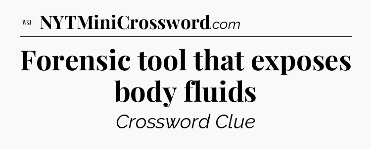 Forensic tool that exposes body fluids - WSJ Crossword