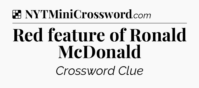 Solution: Red feature of Ronald McDonald - NYT Crossword
