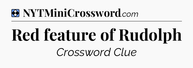 Solution: Red feature of Rudolph - NYT Mini Crossword