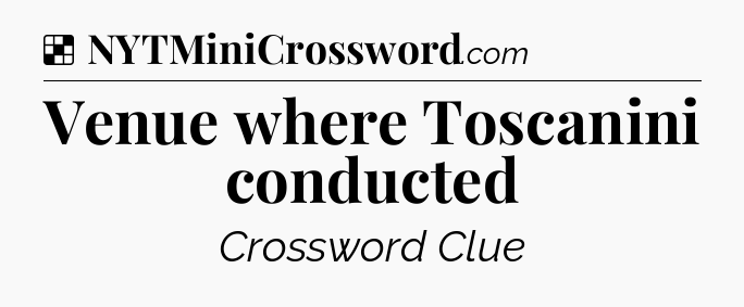 Solution: Venue where Toscanini conducted - NYT Crossword