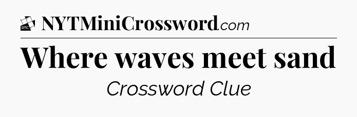 Where waves meet sand - Daily Themed Classic Crossword