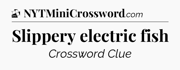Slippery electric fish - Daily Themed Classic Crossword